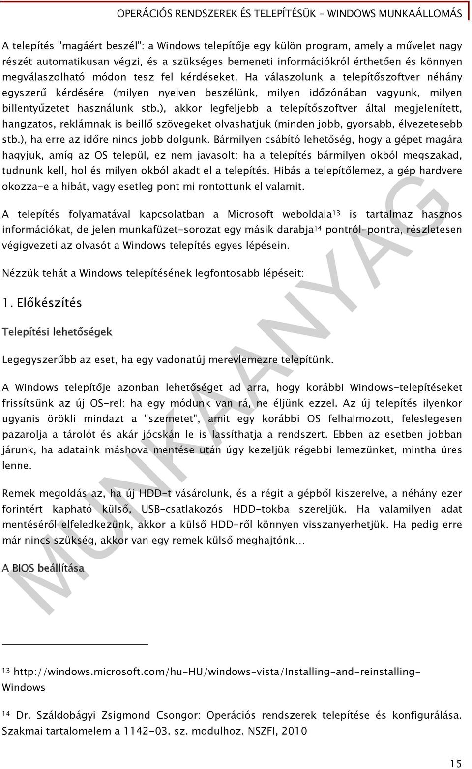 ), akkor legfeljebb a telepítőszoftver által megjelenített, hangzatos, reklámnak is beillő szövegeket olvashatjuk (minden jobb, gyorsabb, élvezetesebb stb.), ha erre az időre nincs jobb dolgunk.