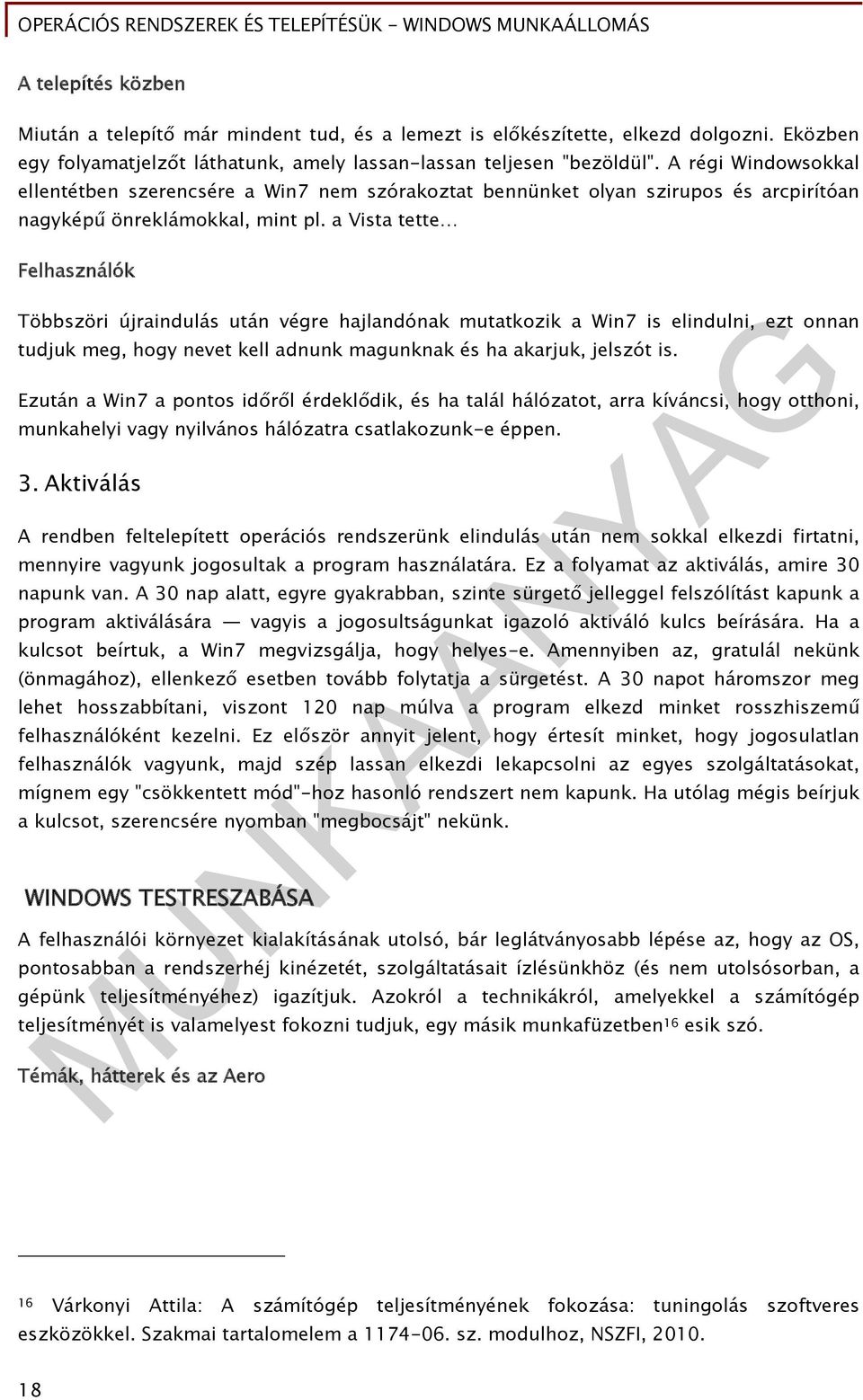 a Vista tette Felhasználók Többszöri újraindulás után végre hajlandónak mutatkozik a Win7 is elindulni, ezt onnan tudjuk meg, hogy nevet kell adnunk magunknak és ha akarjuk, jelszót is.