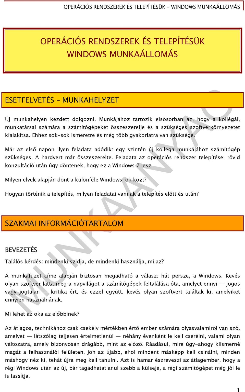 Ehhez sok-sok ismeretre és még több gyakorlatra van szüksége. Már az első napon ilyen feladata adódik: egy szintén új kolléga munkájához számítógép szükséges. A hardvert már összeszerelte.