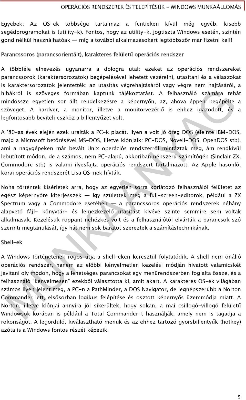 Parancssoros (parancsorientált), karakteres felületű operációs rendszer A többféle elnevezés ugyanarra a dologra utal: ezeket az operációs rendszereket parancssorok (karaktersorozatok) begépelésével