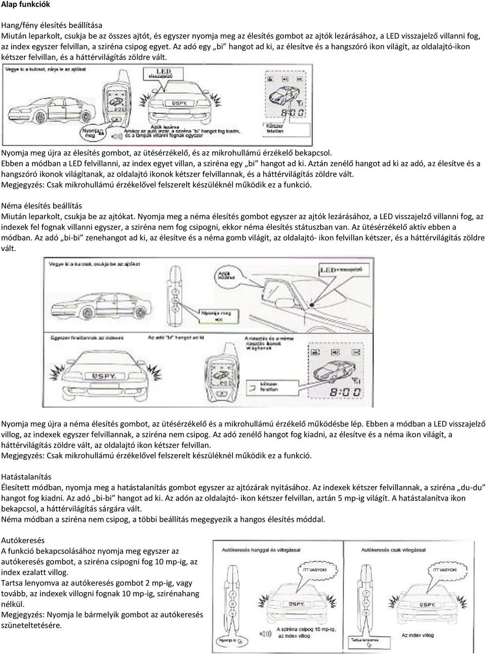 Nyomja meg újra az élesítés gombot, az ütésérzékelő, és az mikrohullámú érzékelő bekapcsol. Ebben a módban a LED felvillanni, az index egyet villan, a sziréna egy bi hangot ad ki.