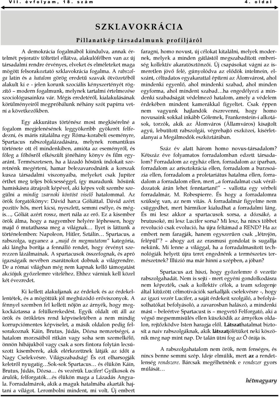 A rabszolga latin és a hatalom görög eredetű szavak ötvözetéből alakult ki e - jelen korunk szociális kényszertényét rögzítő modern fogalmunk, melynek tartalmi értelmezése szociológusainkra vár.