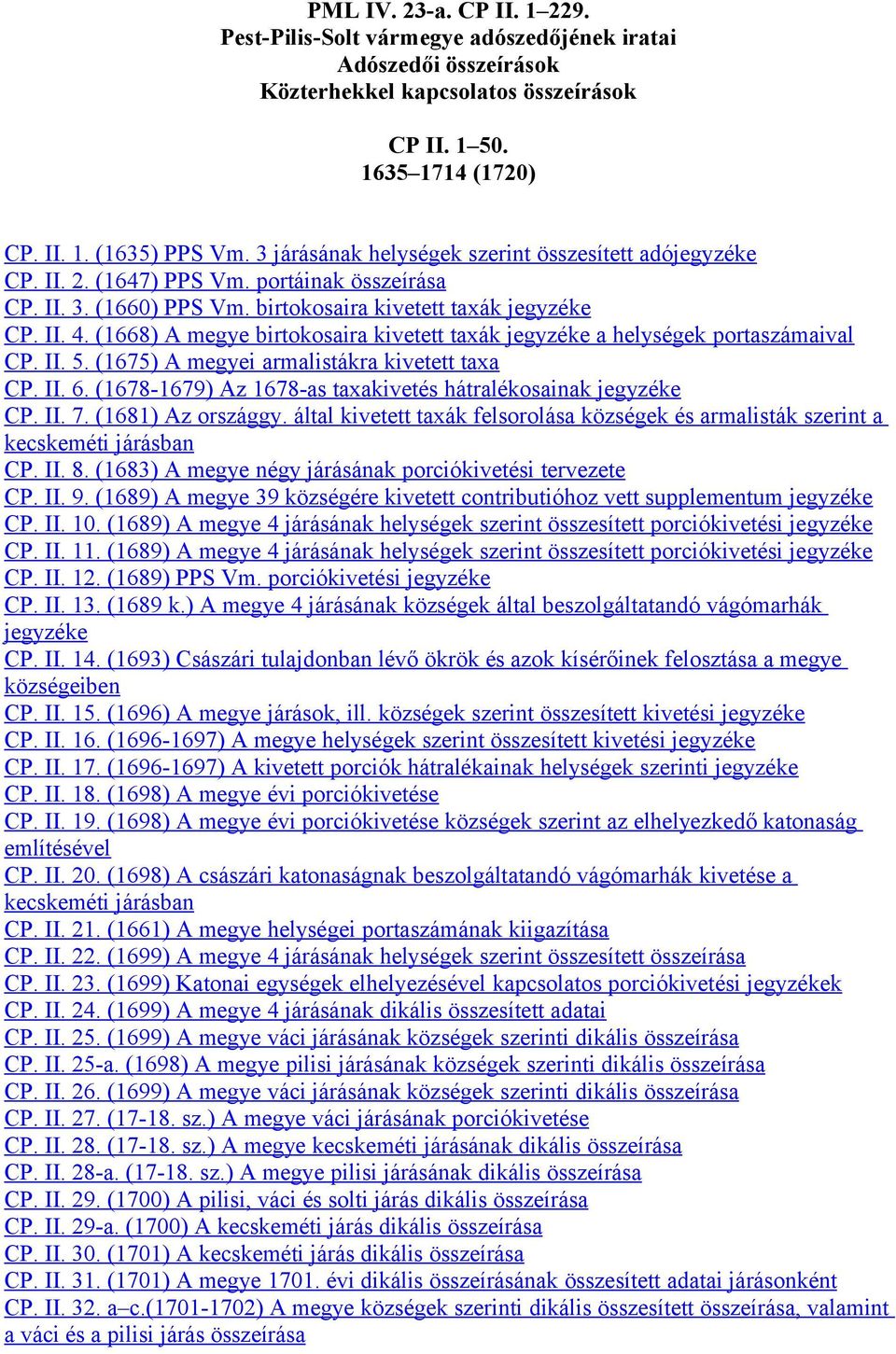 (1668) A megye birtokosaira kivetett taxák jegyzéke a helységek portaszámaival CP. II. 5. (1675) A megyei armalistákra kivetett taxa CP. II. 6.