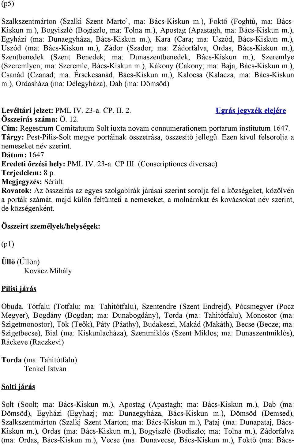 ), Szentbenedek (Szent Benedek; ma: Dunaszentbenedek, Bács-Kiskun m.), Szeremlye (Szeremlyen; ma: Szeremle, Bács-Kiskun m.), Kákony (Cakony; ma: Baja, Bács-Kiskun m.), Csanád (Czanad; ma.