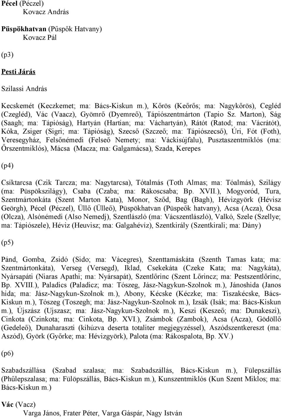 Marton), Ság (Saagh; ma: Tápióság), Hartyán (Hartian; ma: Váchartyán), Rátót (Ratod; ma: Vácrátót), Kóka, Zsiger (Sigri; ma: Tápióság), Szecső (Szczeő; ma: Tápiószecső), Úri, Fót (Foth), Veresegyház,