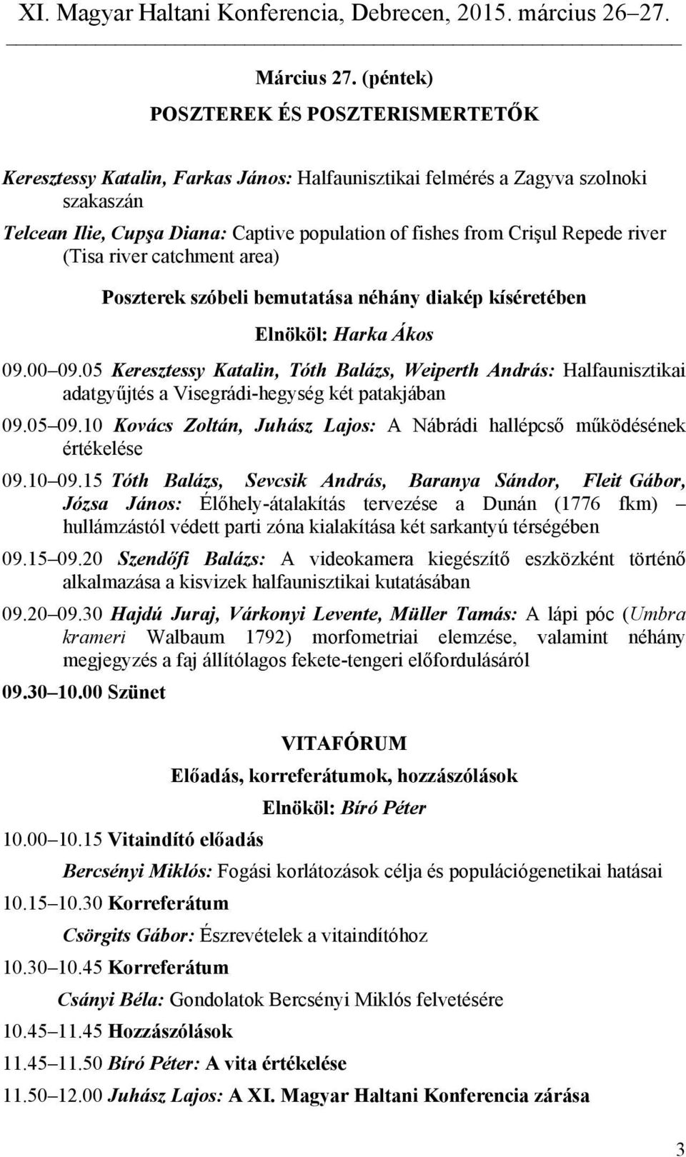 Repede river (Tisa river catchment area) Poszterek szóbeli bemutatása néhány diakép kíséretében Elnököl: Harka Ákos 09.00 09.