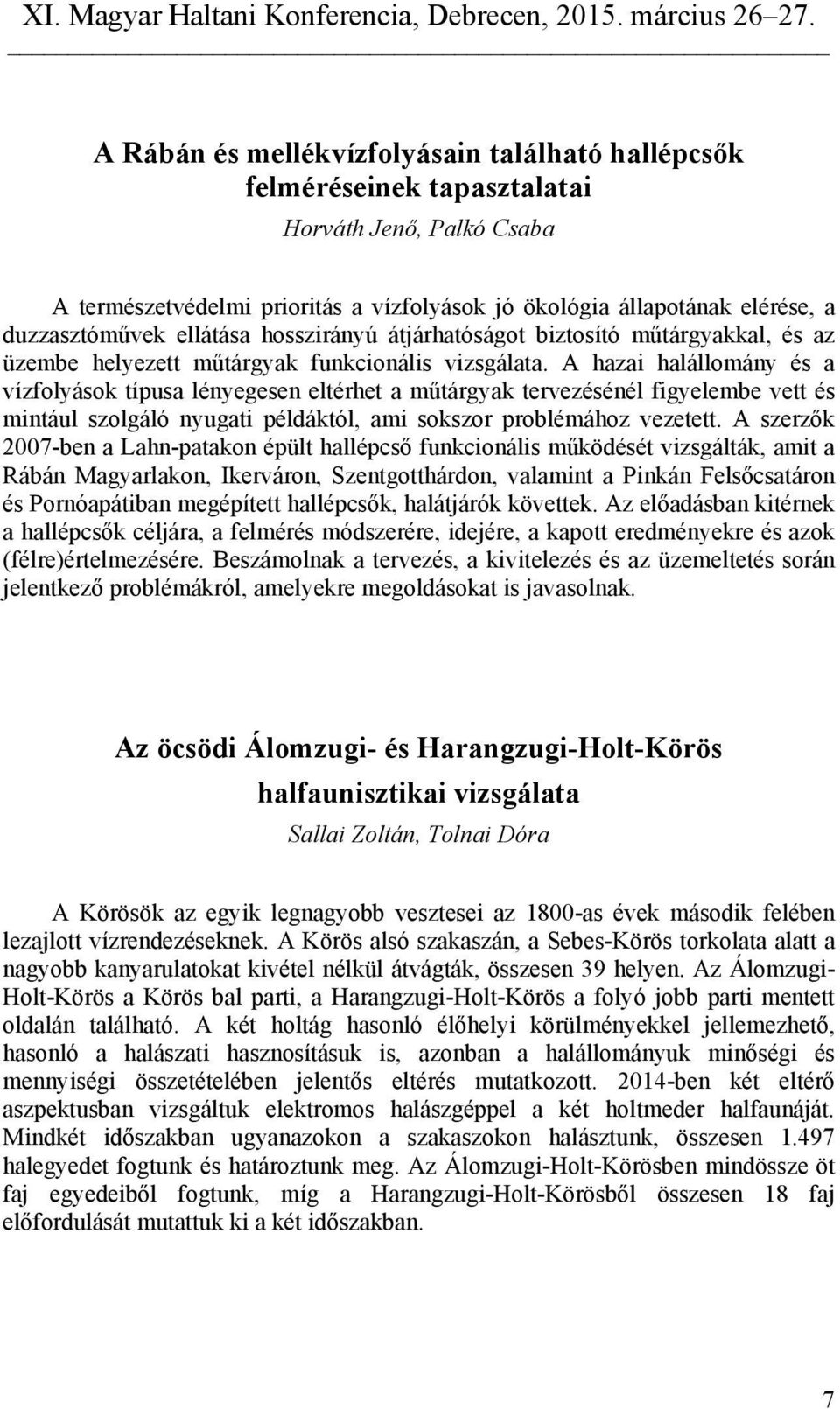 A hazai halállomány és a vízfolyások típusa lényegesen eltérhet a műtárgyak tervezésénél figyelembe vett és mintául szolgáló nyugati példáktól, ami sokszor problémához vezetett.