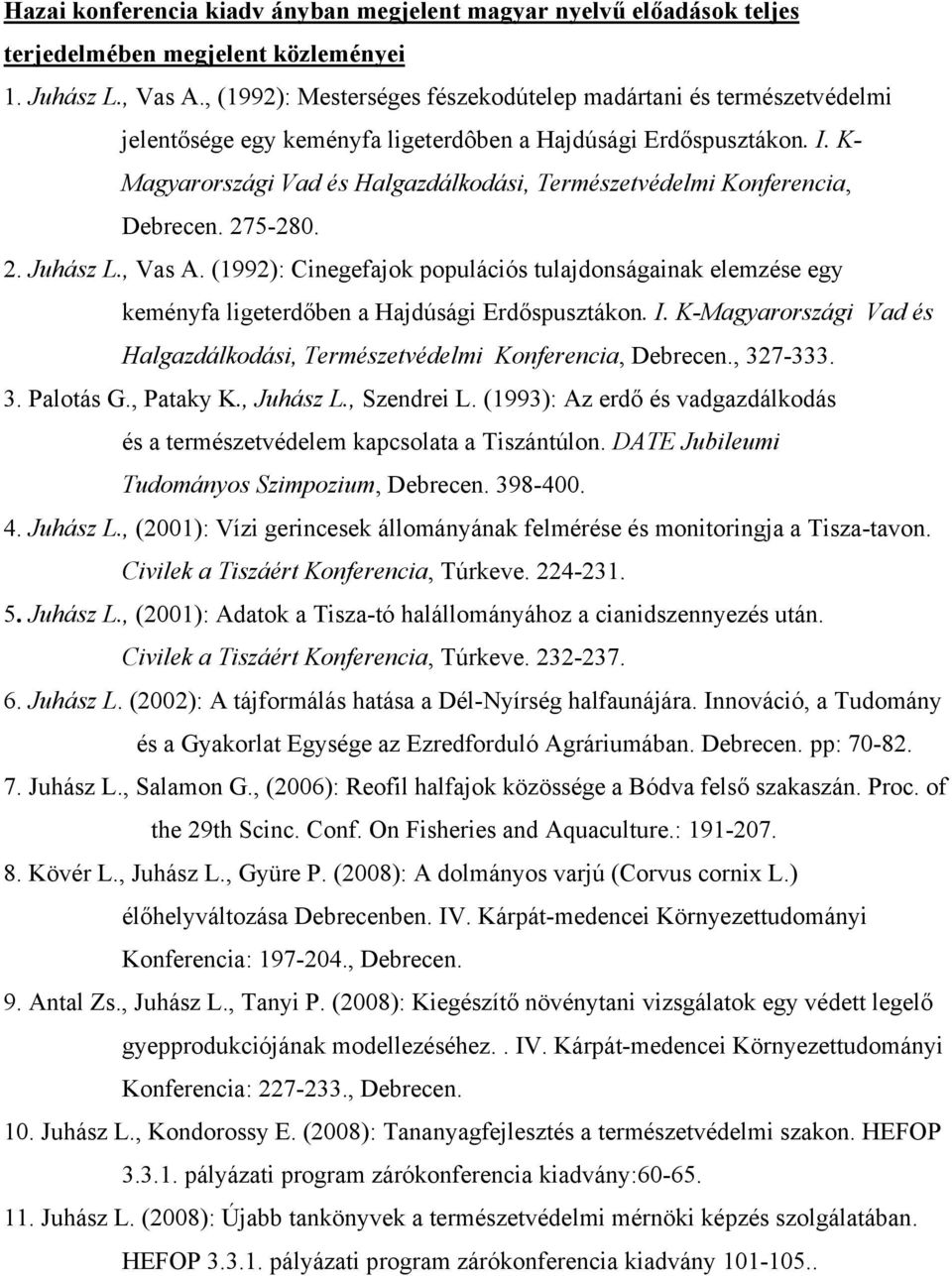 K- Magyarországi Vad és Halgazdálkodási, Természetvédelmi Konferencia, Debrecen. 275-280. 2. Juhász L., Vas A.