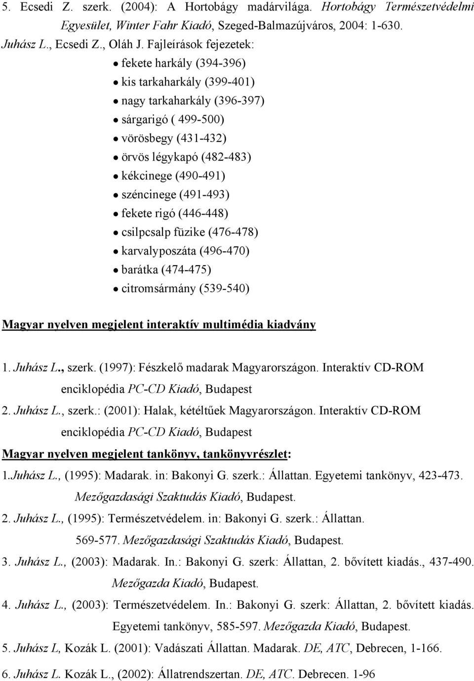 (491-493) fekete rigó (446-448) csilpcsalp füzike (476-478) karvalyposzáta (496-470) barátka (474-475) citromsármány (539-540) Magyar nyelven megjelent interaktív multimédia kiadvány 1. Juhász L.