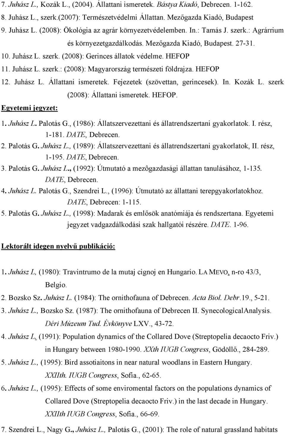 HEFOP 12. Juhász L. Állattani ismeretek. Fejezetek (szövettan, gerincesek). In. Kozák L. szerk (2008): Állattani ismeretek. HEFOP. Egyetemi jegyzet: 1. Juhász L. Palotás G.