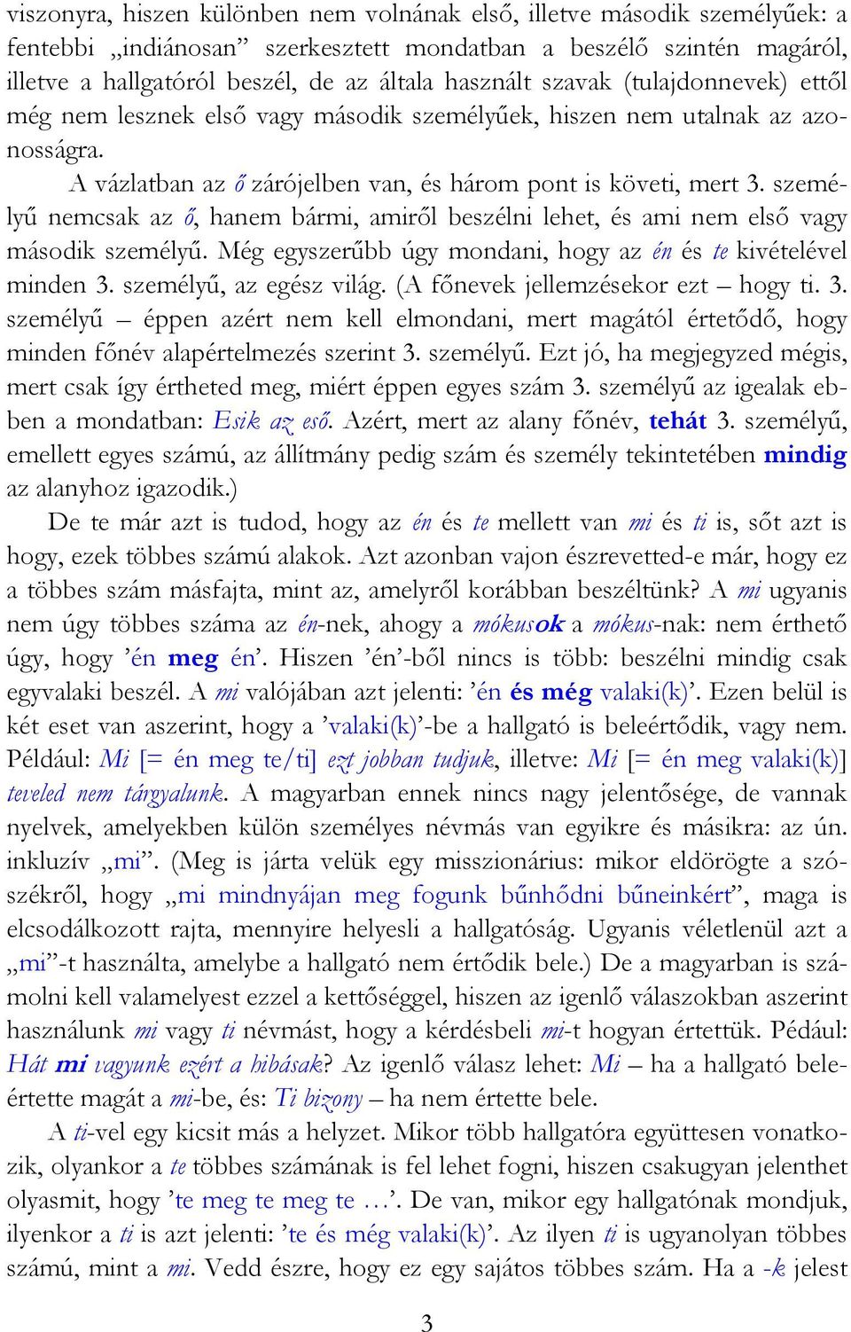 személyű nemcsak az ő, hanem bármi, amiről beszélni lehet, és ami nem első vagy második személyű. Még egyszerűbb úgy mondani, hogy az én és te kivételével minden 3. személyű, az egész világ.