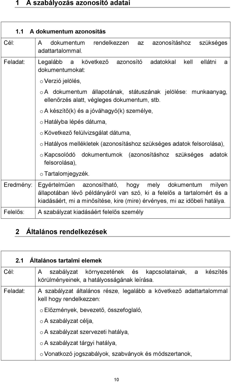 o A készítő(k) és a jóváhagyó(k) személye, o Hatályba lépés dátuma, o Következő felülvizsgálat dátuma, o Hatályos mellékletek (azonosításhoz szükséges adatok felsorolása), o Kapcsolódó dokumentumok