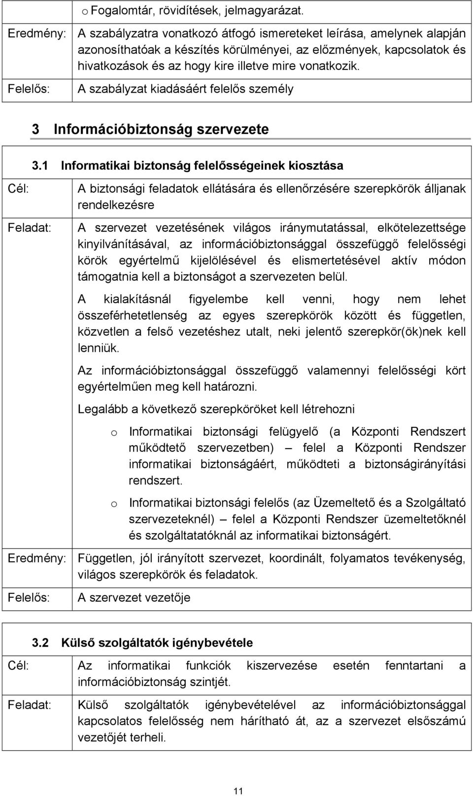 vonatkozik. A szabályzat kiadásáért felelős személy 3 Információbiztonság szervezete 3.