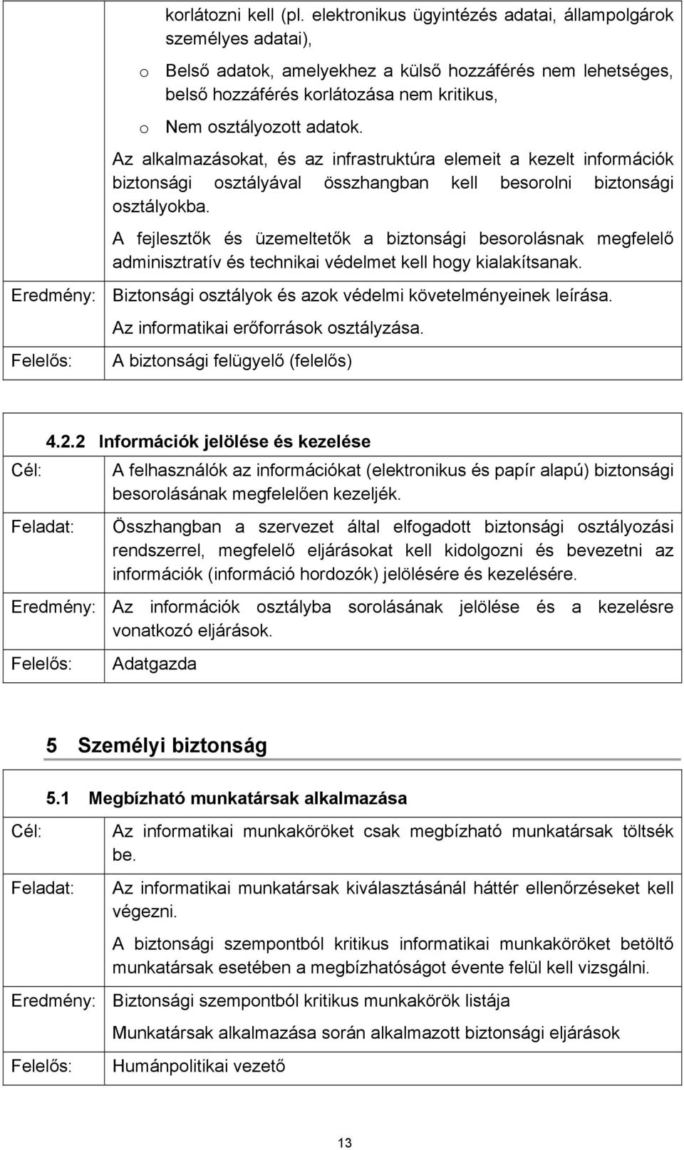 Az alkalmazásokat, és az infrastruktúra elemeit a kezelt információk biztonsági osztályával összhangban kell besorolni biztonsági osztályokba.