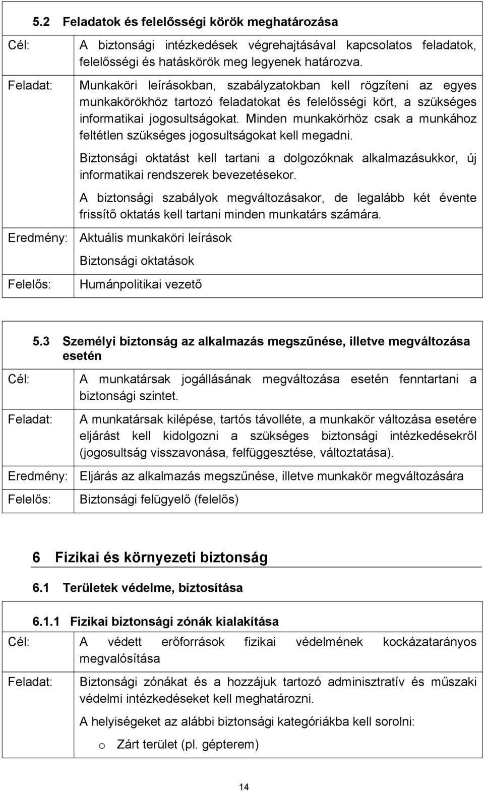 Minden munkakörhöz csak a munkához feltétlen szükséges jogosultságokat kell megadni. Biztonsági oktatást kell tartani a dolgozóknak alkalmazásukkor, új informatikai rendszerek bevezetésekor.