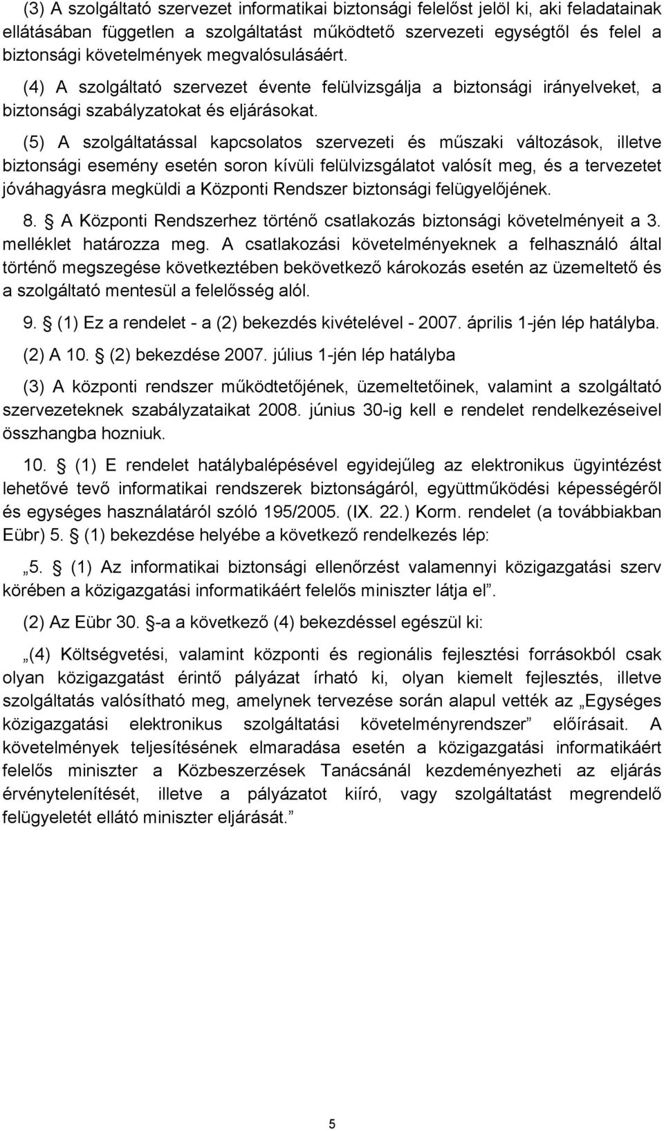 (5) A szolgáltatással kapcsolatos szervezeti és műszaki változások, illetve biztonsági esemény esetén soron kívüli felülvizsgálatot valósít meg, és a tervezetet jóváhagyásra megküldi a Központi