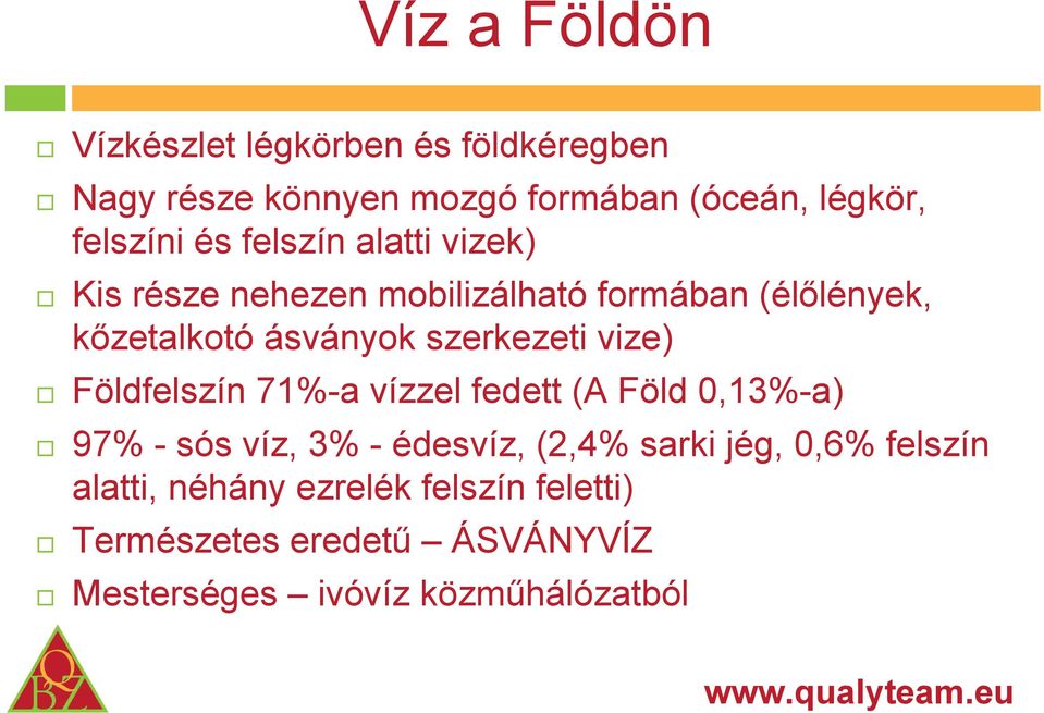 vize) Földfelszín 71%-a vízzel fedett (A Föld 0,13%-a) 97% - sós víz, 3% - édesvíz, (2,4% sarki jég, 0,6%