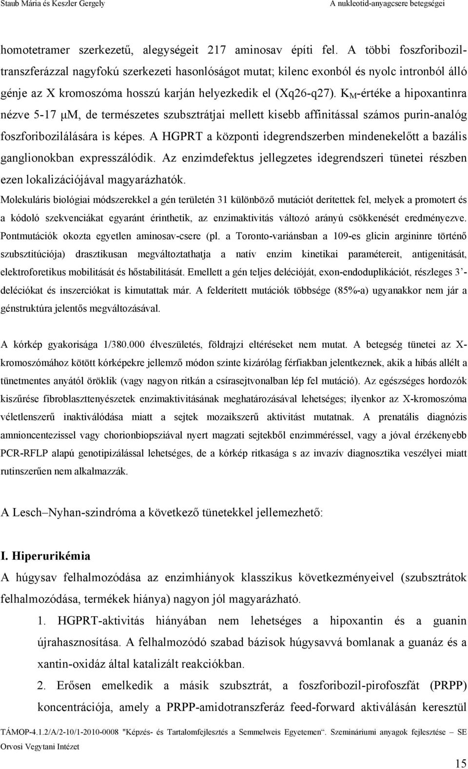 K M -értéke a hipoxantinra nézve 5-17 μm, de természetes szubsztrátjai mellett kisebb affinitással számos purin-analóg foszforibozilálására is képes.
