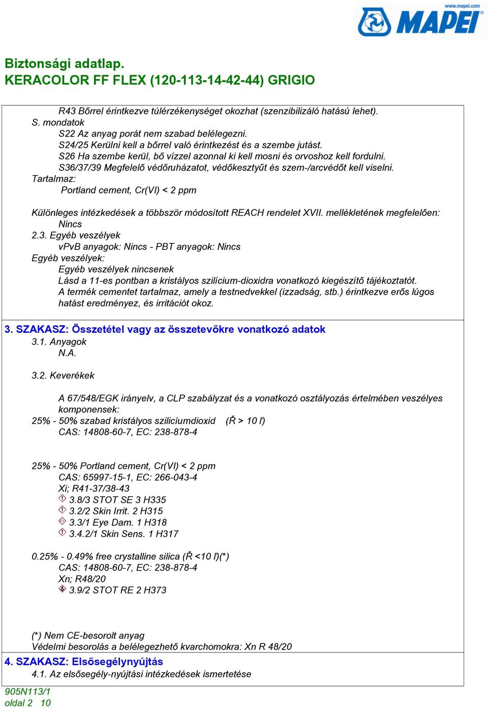 Tartalmaz: Portland cement, Cr(VI) < 2 ppm Különleges intézkedések a többször módosított REACH rendelet XVII. mellékletének megfelelõen: Nincs 2.3.