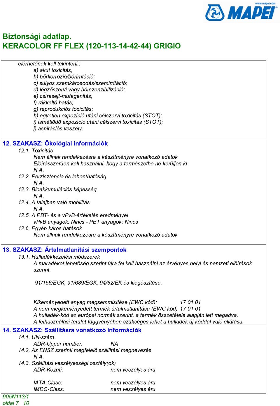 toxicitás; h) egyetlen expozíció utáni célszervi toxicitás (STOT); i) ismétlõdõ expozíció utáni célszervi toxicitás (STOT); j) aspirációs veszély. 12