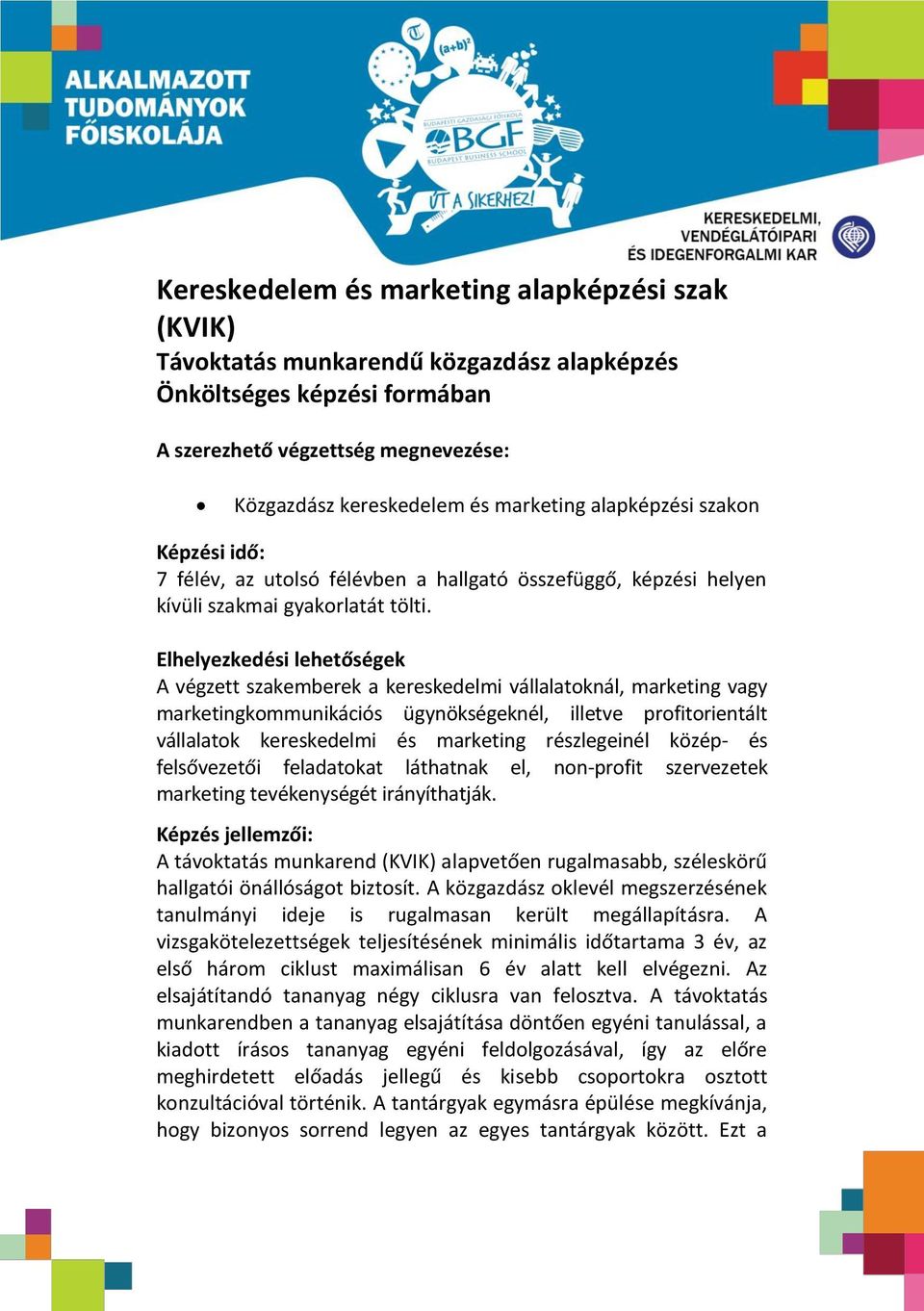 Elhelyezkedési lehetőségek A végzett szakemberek a kereskedelmi vállalatoknál, marketing vagy marketingkommunikációs ügynökségeknél, illetve profitorientált vállalatok kereskedelmi és marketing