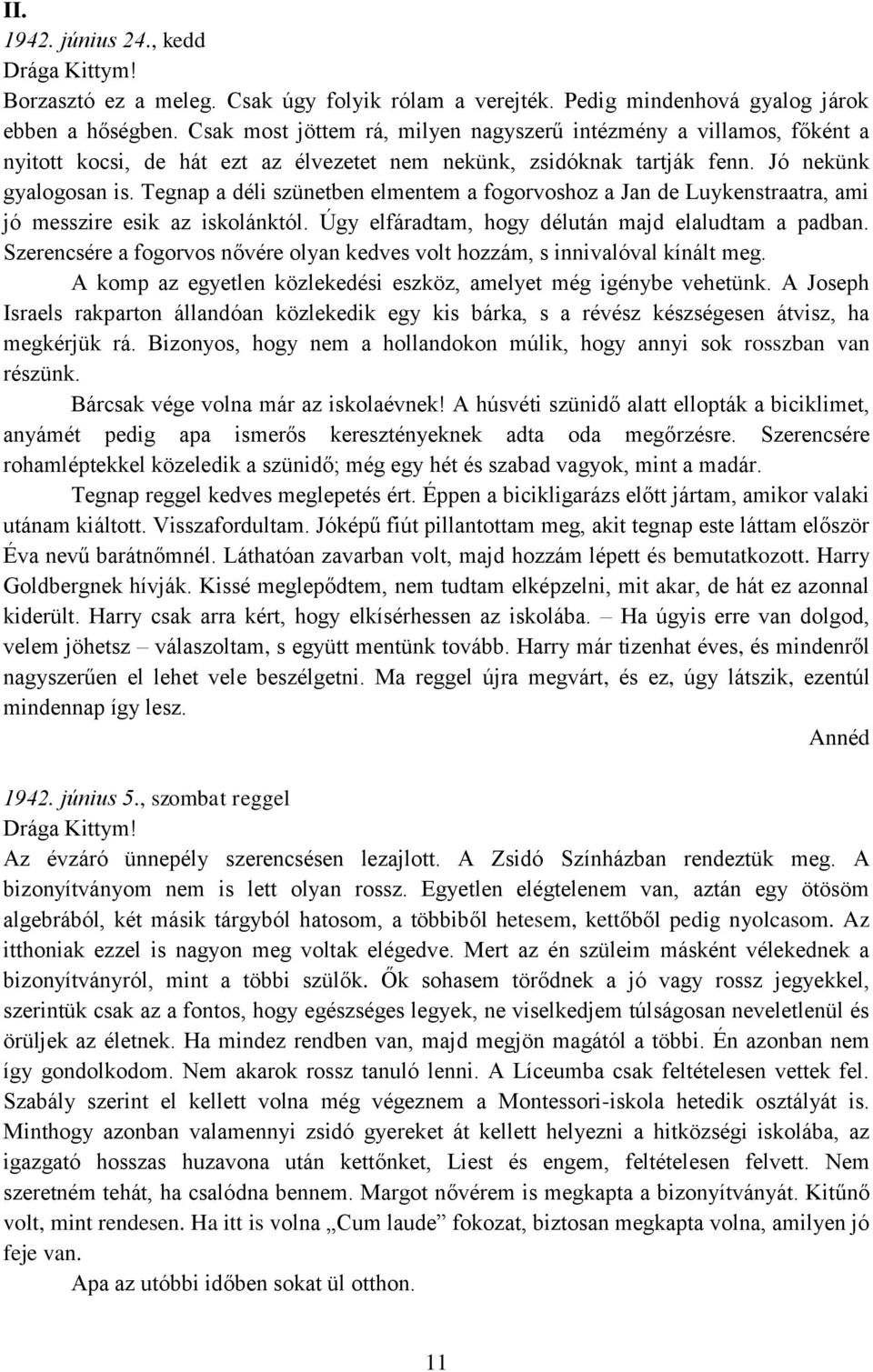 Tegnap a déli szünetben elmentem a fogorvoshoz a Jan de Luykenstraatra, ami jó messzire esik az iskolánktól. Úgy elfáradtam, hogy délután majd elaludtam a padban.