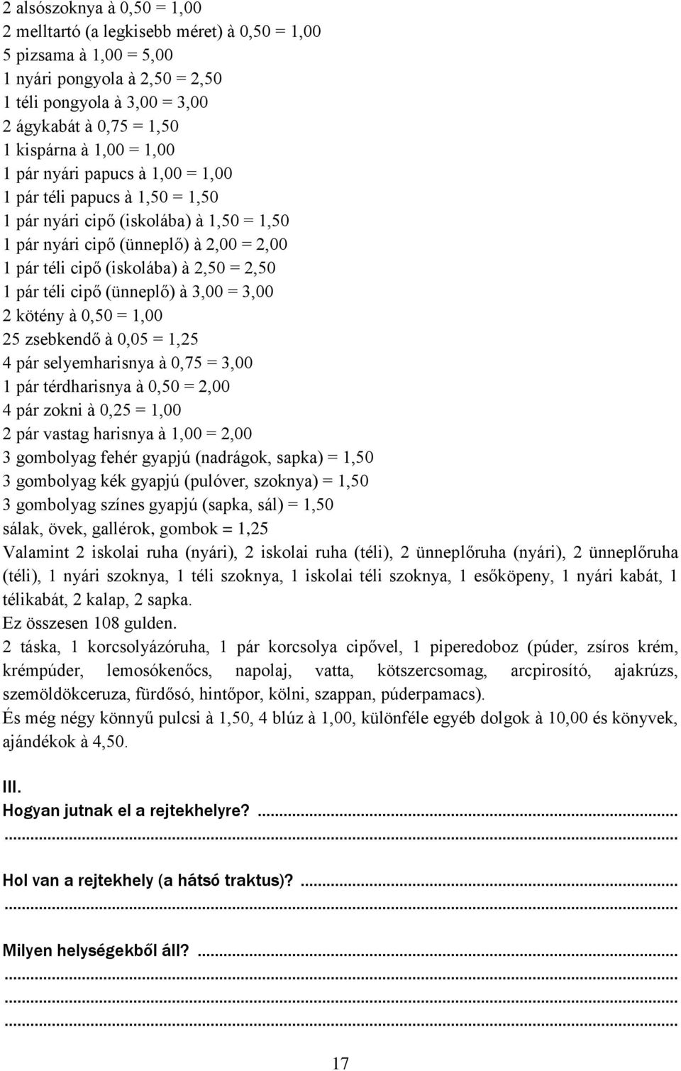 2,50 1 pár téli cipő (ünneplő) à 3,00 = 3,00 2 kötény à 0,50 = 1,00 25 zsebkendő à 0,05 = 1,25 4 pár selyemharisnya à 0,75 = 3,00 1 pár térdharisnya à 0,50 = 2,00 4 pár zokni à 0,25 = 1,00 2 pár