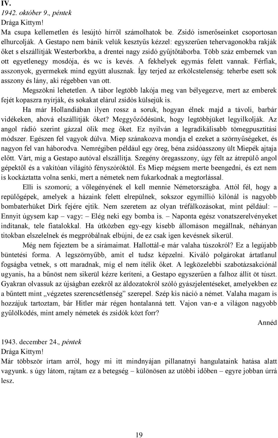 Több száz embernek van ott egyetlenegy mosdója, és wc is kevés. A fekhelyek egymás felett vannak. Férfiak, asszonyok, gyermekek mind együtt alusznak.