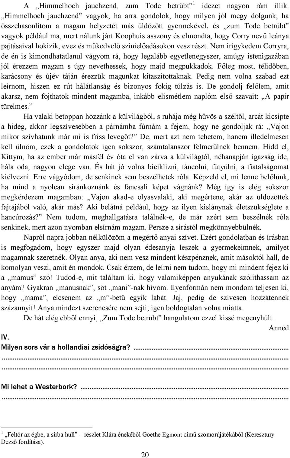 Koophuis asszony és elmondta, hogy Corry nevű leánya pajtásaival hokizik, evez és műkedvelő színielőadásokon vesz részt.