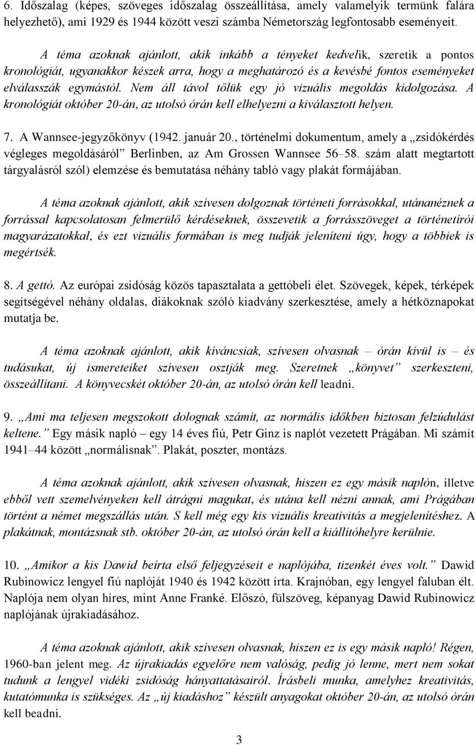 Nem áll távol tőlük egy jó vizuális megoldás kidolgozása. A kronológiát október 20-án, az utolsó órán kell elhelyezni a kiválasztott helyen. 7. A Wannsee-jegyzőkönyv (1942. január 20.