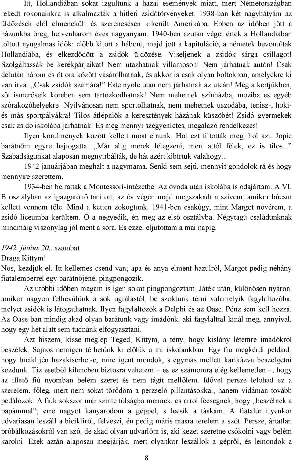 1940-ben azután véget értek a Hollandiában töltött nyugalmas idők: előbb kitört a háború, majd jött a kapituláció, a németek bevonultak Hollandiába, és elkezdődött a zsidók üldözése.