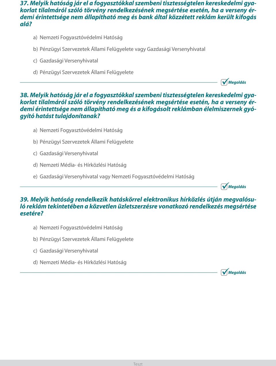 a) Nemzeti Fogyasztóvédelmi Hatóság b) Pénzügyi Szervezetek Állami Felügyelete vagy Gazdasági Versenyhivatal c) Gazdasági Versenyhivatal d) Pénzügyi Szervezetek Állami Felügyelete 38.