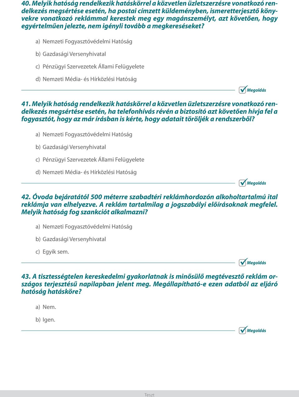 a) Nemzeti Fogyasztóvédelmi Hatóság b) Gazdasági Versenyhivatal c) Pénzügyi Szervezetek Állami Felügyelete d) Nemzeti Média- és Hírközlési Hatóság 41.