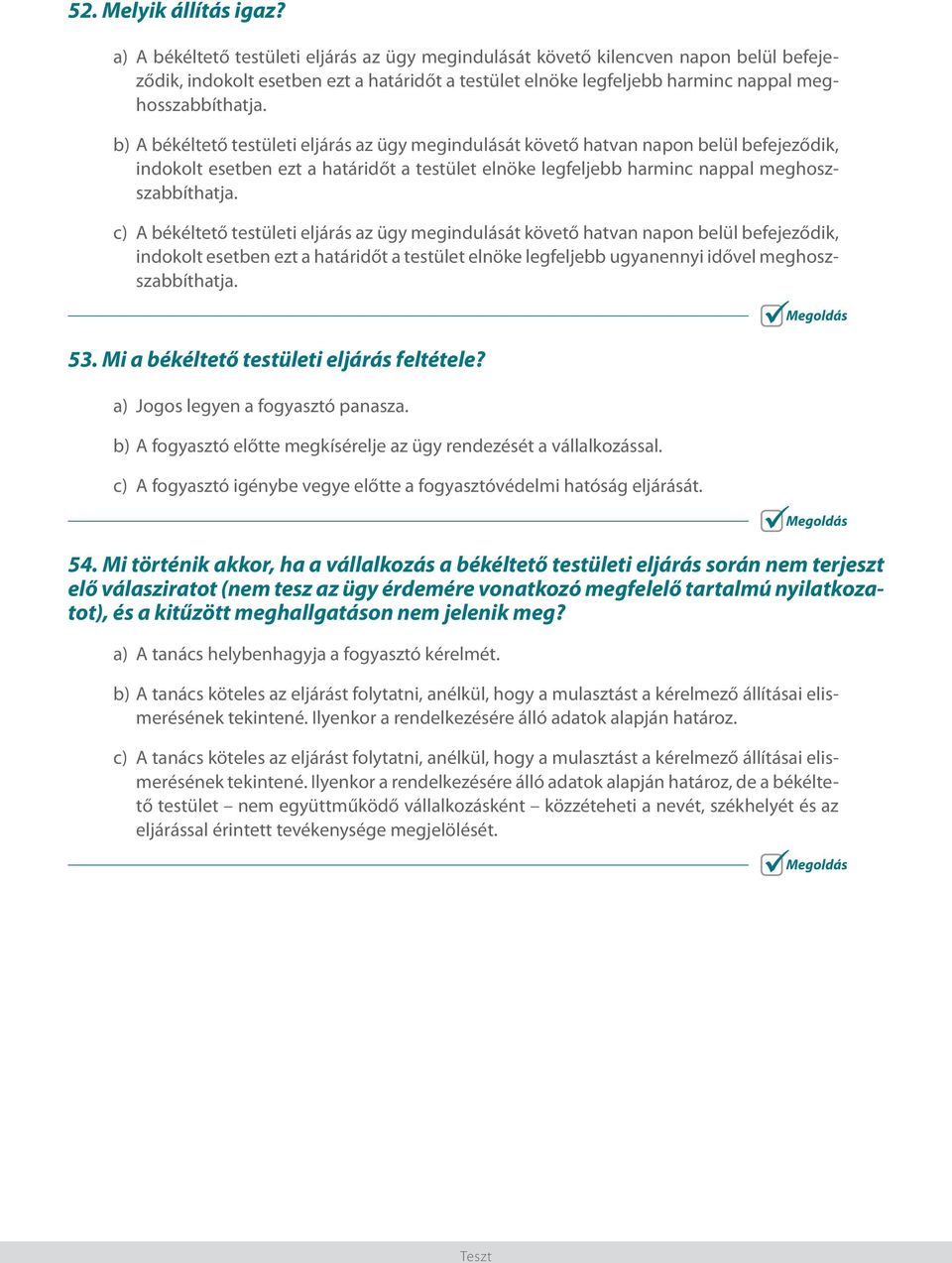 b) A békéltető testületi eljárás az ügy megindulását követő hatvan napon belül befejeződik, indokolt esetben ezt a határidőt a testület elnöke legfeljebb harminc nappal meghoszszabbíthatja.