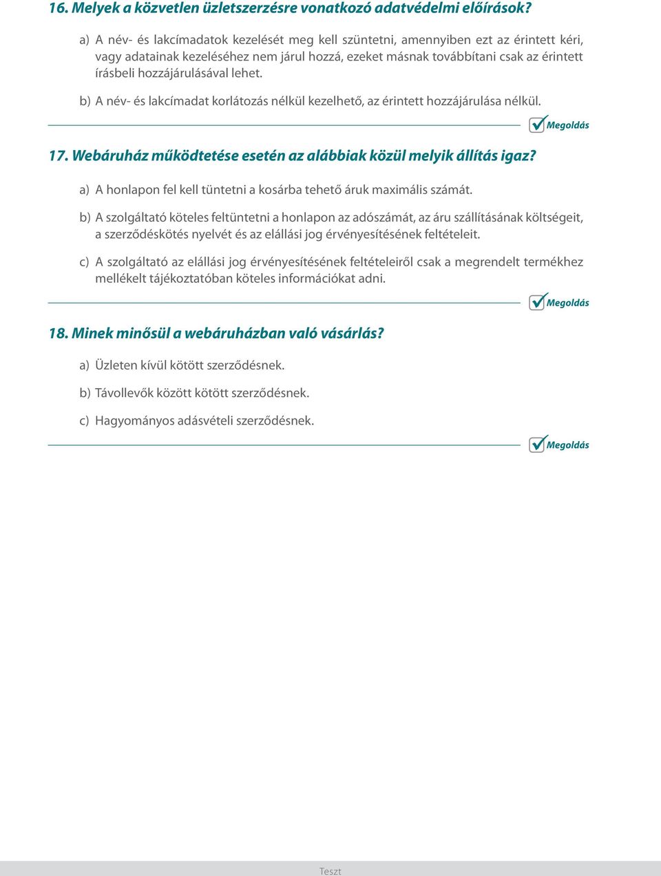 hozzájárulásával lehet. b) A név- és lakcímadat korlátozás nélkül kezelhető, az érintett hozzájárulása nélkül. 17. Webáruház működtetése esetén az alábbiak közül melyik állítás igaz?