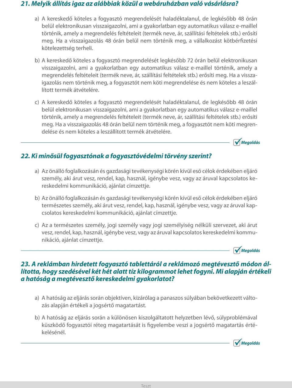 megrendelés feltételeit (termék neve, ár, szállítási feltételek stb.) erősíti meg. Ha a visszaigazolás 48 órán belül nem történik meg, a vállalkozást kötbérfizetési kötelezettség terheli.