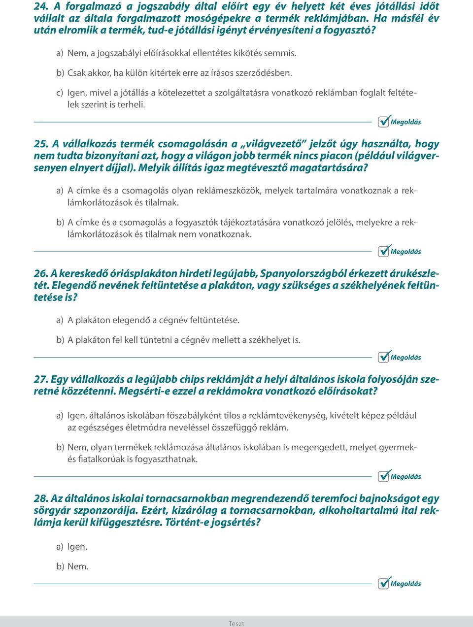 b) Csak akkor, ha külön kitértek erre az írásos szerződésben. c) Igen, mivel a jótállás a kötelezettet a szolgáltatásra vonatkozó reklámban foglalt feltételek szerint is terheli. 25.