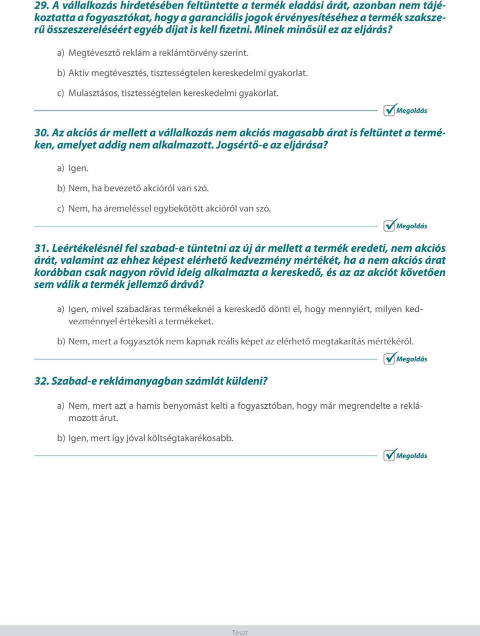 c) Mulasztásos, tisztességtelen kereskedelmi gyakorlat. 30. Az akciós ár mellett a vállalkozás nem akciós magasabb árat is feltüntet a terméken, amelyet addig nem alkalmazott. Jogsértő-e az eljárása?