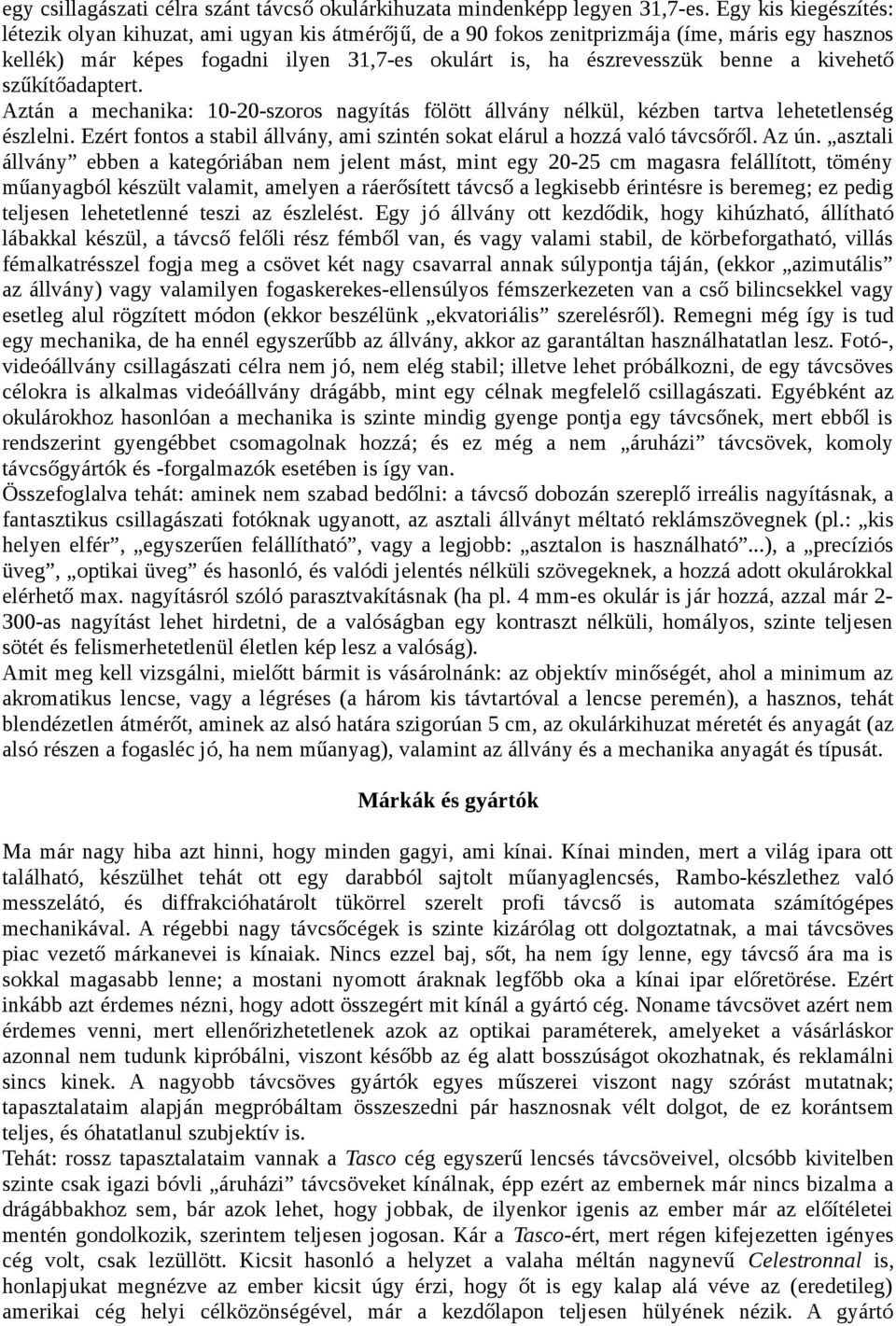 kivehető szűkítőadaptert. Aztán a mechanika: 10-20-szoros nagyítás fölött állvány nélkül, kézben tartva lehetetlenség észlelni.