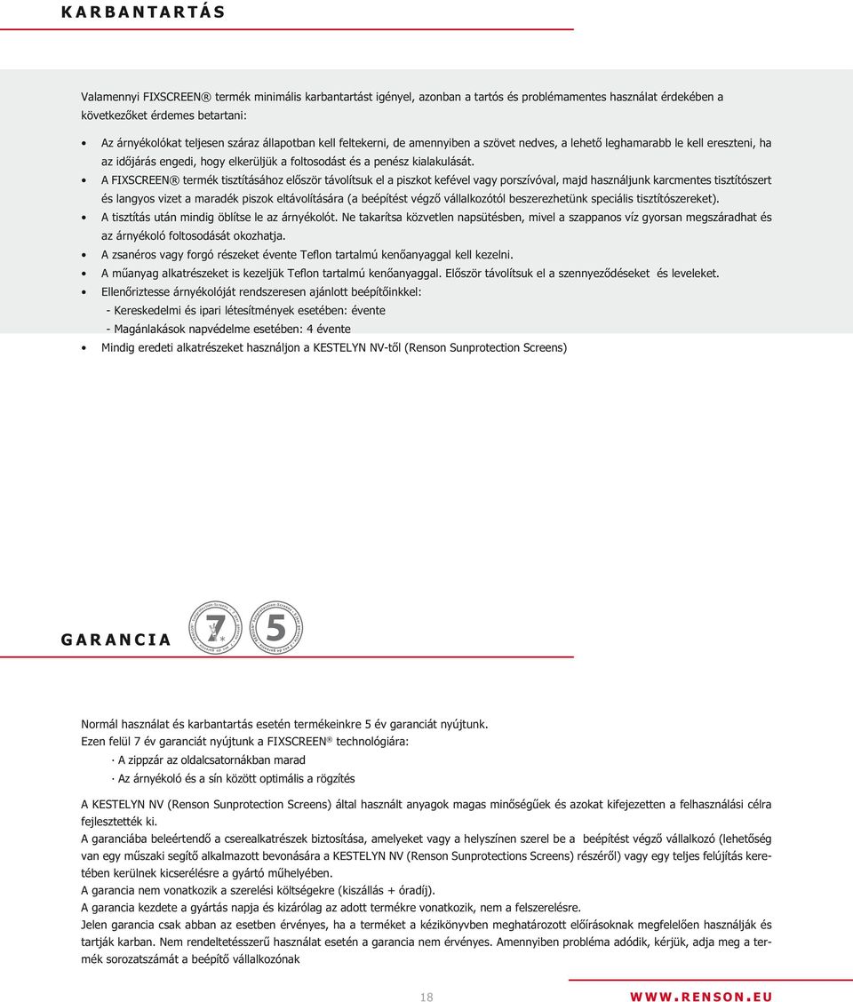 A FIXSCREEN termék tisztításához először távolítsuk el a piszkot kefével vagy porszívóval, majd használjunk karcmentes tisztítószert és langyos vizet a maradék piszok eltávolítására (a beépítést