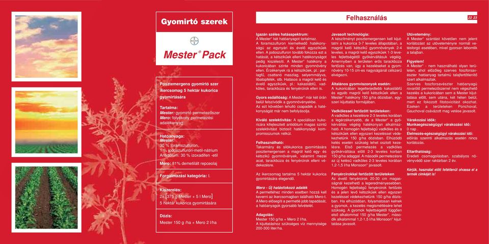 2x [375 g Mester + 5 l Mero] 5 hektár kukorica gyomirtására Mester 150 g /ha + Mero 2 l/ha Igazán széles hatásspektrum: A Mester két hatóanyagot tartalmaz.