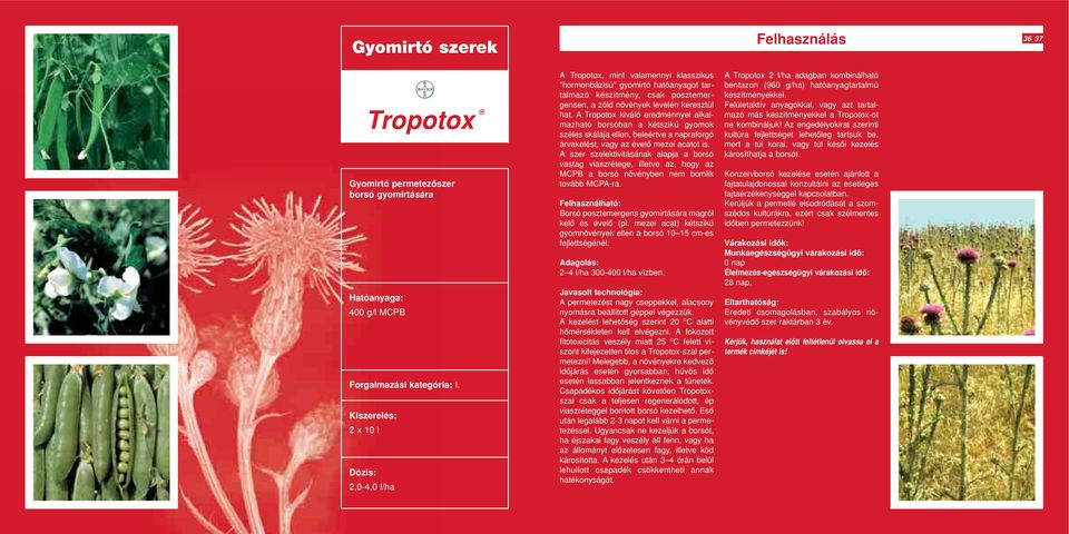 A Tropotox kiváló eredménnyel alkalmazható borsóban a kétszikû gyomok széles skálája ellen, beleértve a napraforgó árvakelést, vagy az évelô mezei acatot is.
