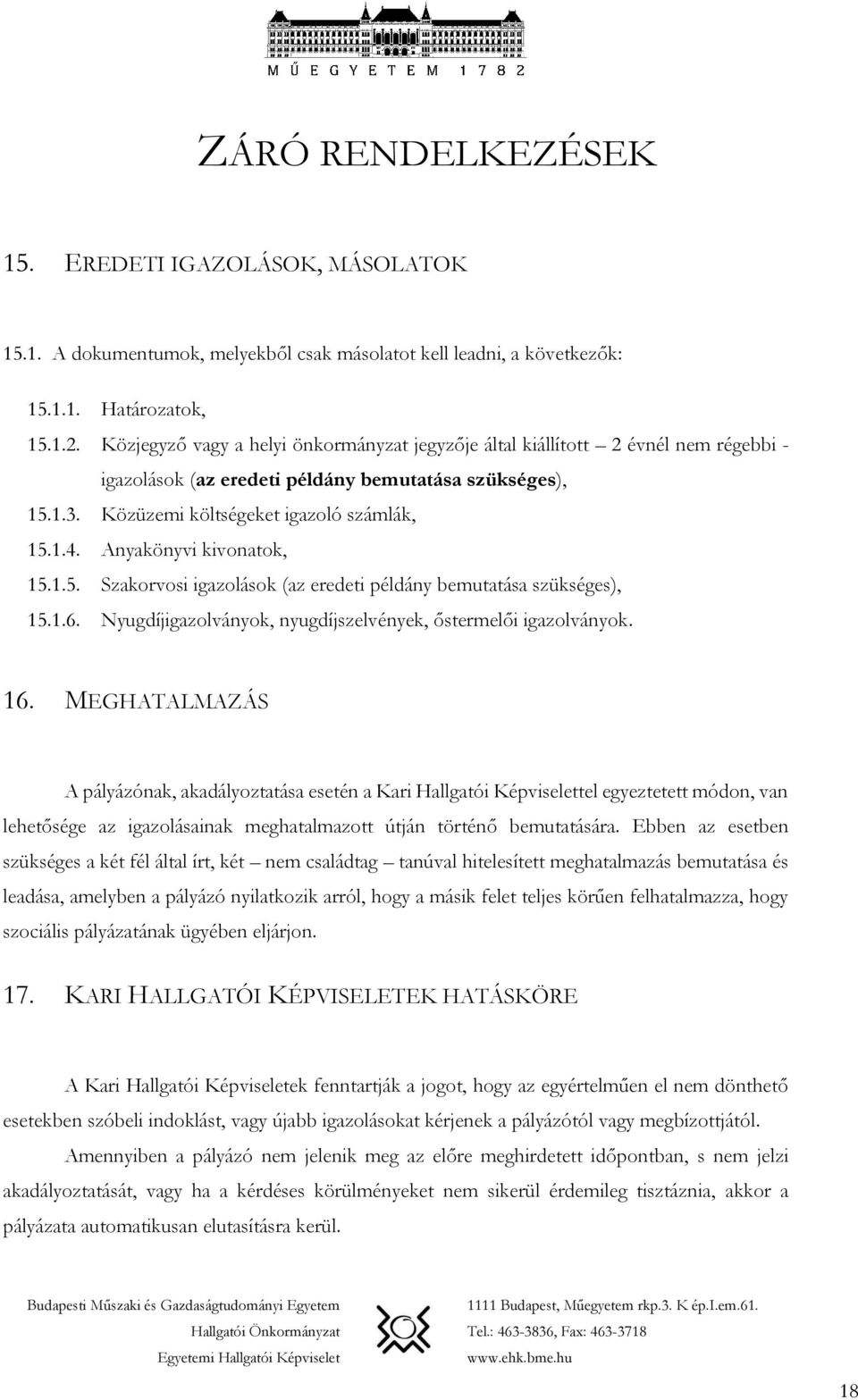 Anyakönyvi kivonatok, 15.1.5. Szakorvosi igazolások (az eredeti példány bemutatása szükséges), 15.1.6. Nyugdíjigazolványok, nyugdíjszelvények, őstermelői igazolványok. 16.