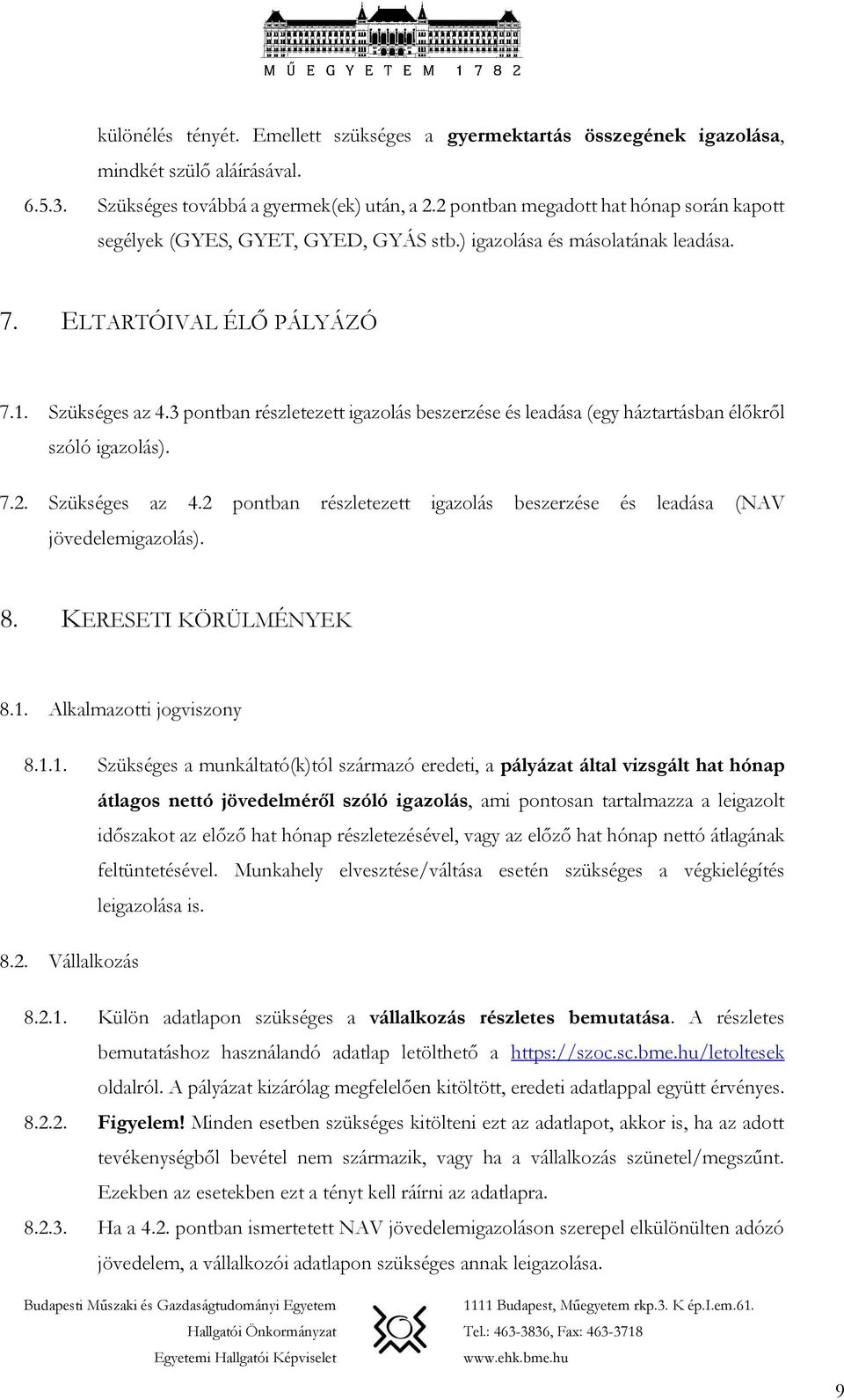 3 pontban részletezett igazolás beszerzése és leadása (egy háztartásban élőkről szóló igazolás). 7.2. Szükséges az 4.2 pontban részletezett igazolás beszerzése és leadása (NAV jövedelemigazolás). 8.