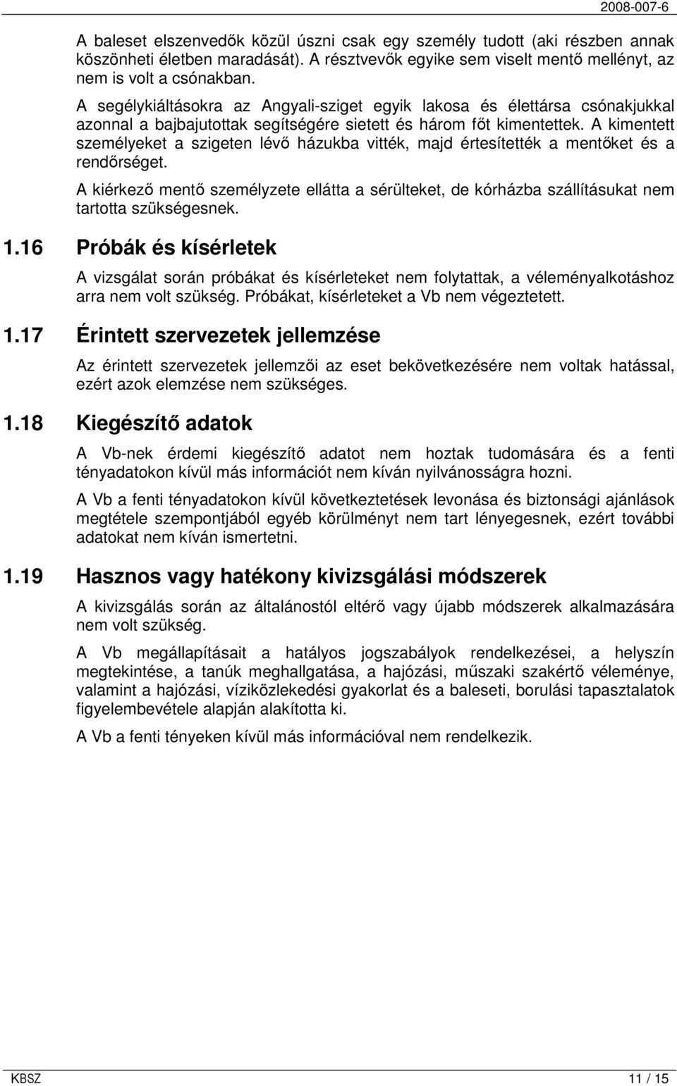 A kimentett személyeket a szigeten lévı házukba vitték, majd értesítették a mentıket és a rendırséget.