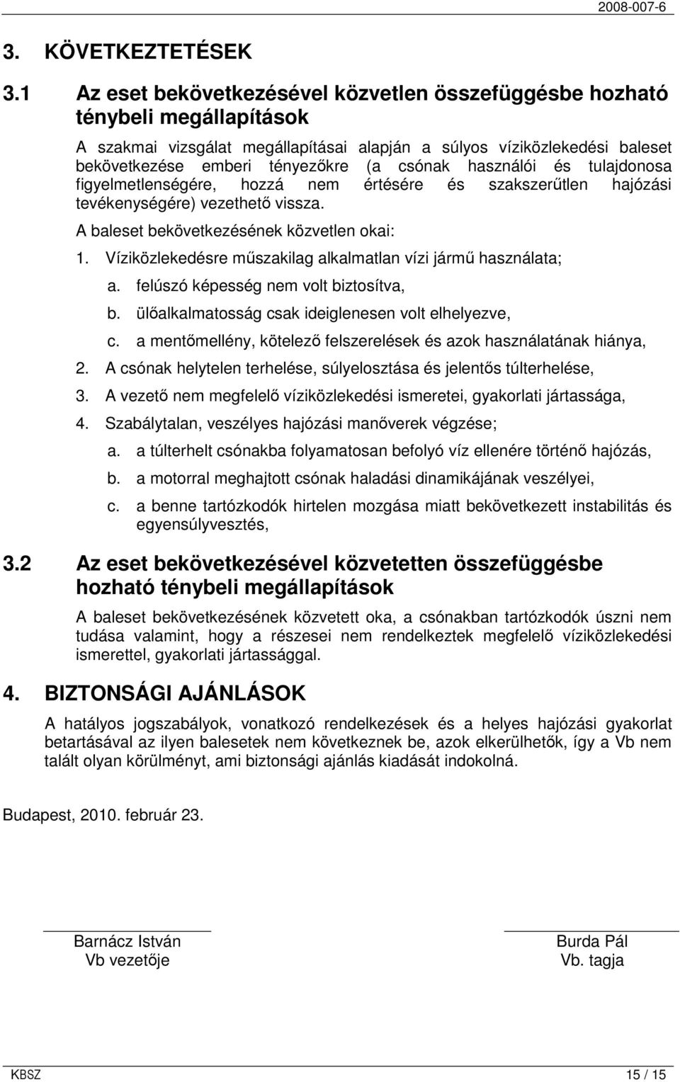csónak használói és tulajdonosa figyelmetlenségére, hozzá nem értésére és szakszerőtlen hajózási tevékenységére) vezethetı vissza. A baleset bekövetkezésének közvetlen okai: 1.