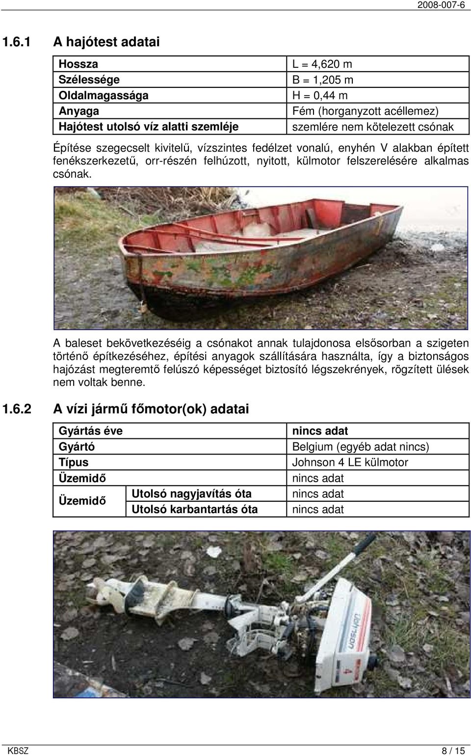 A baleset bekövetkezéséig a csónakot annak tulajdonosa elsısorban a szigeten történı építkezéséhez, építési anyagok szállítására használta, így a biztonságos hajózást megteremtı felúszó képességet