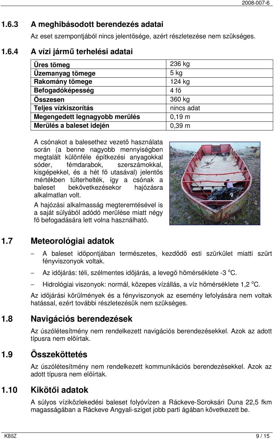 benne nagyobb mennyiségben megtalált különféle építkezési anyagokkal sóder, fémdarabok, szerszámokkal, kisgépekkel, és a hét fı utasával) jelentıs mértékben túlterhelték, így a csónak a baleset