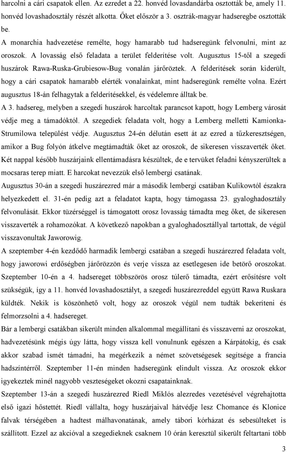 Augusztus 15-től a szegedi huszárok Rawa-Ruska-Grubiesow-Bug vonalán járőröztek. A felderítések során kiderült, hogy a cári csapatok hamarabb elérték vonalainkat, mint hadseregünk remélte volna.