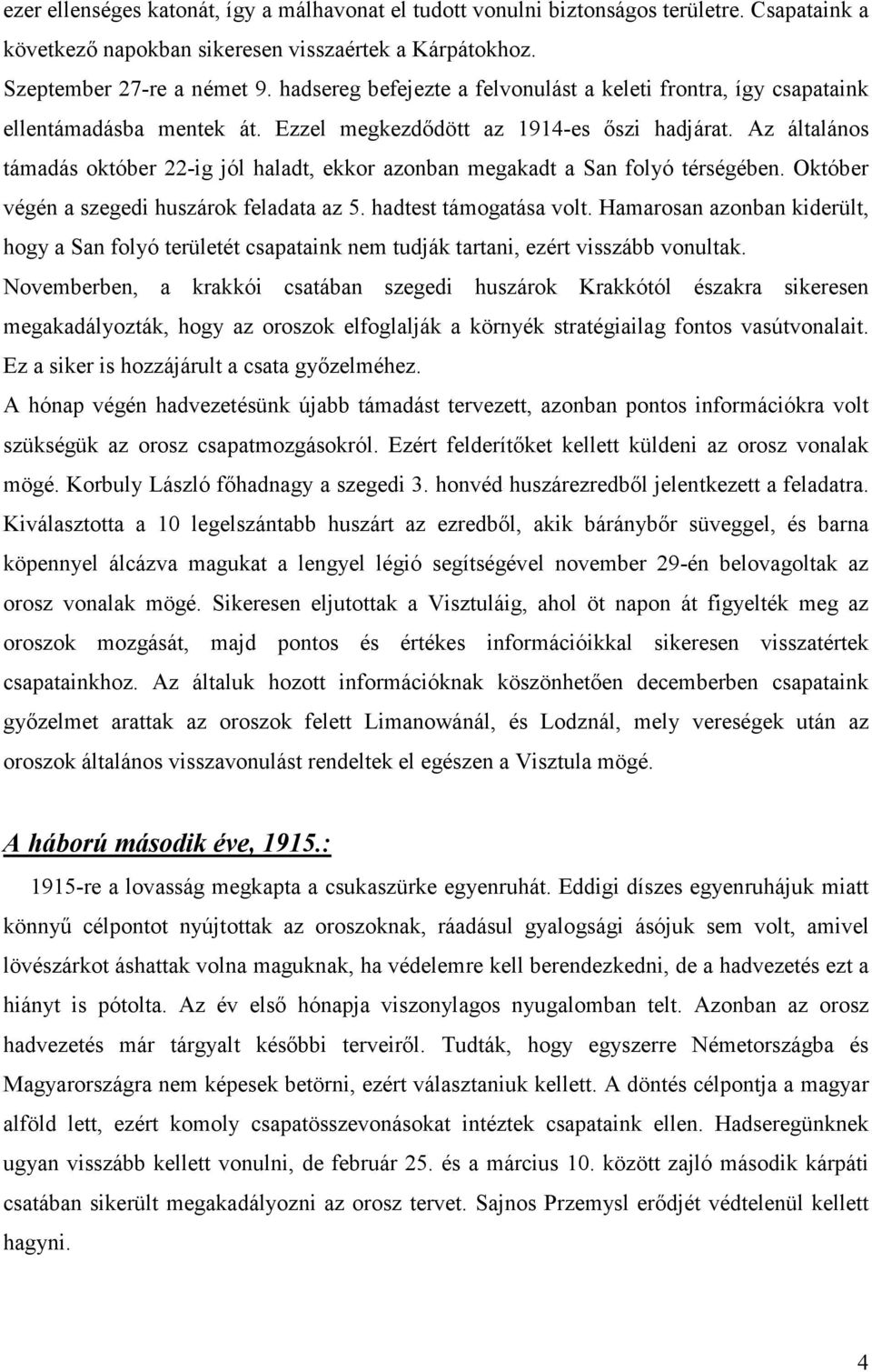 Az általános támadás október 22-ig jól haladt, ekkor azonban megakadt a San folyó térségében. Október végén a szegedi huszárok feladata az 5. hadtest támogatása volt.